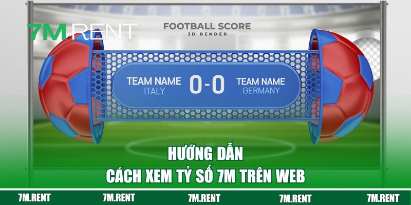 Hướng dẫn xem tỷ số 7M nhanh trên web