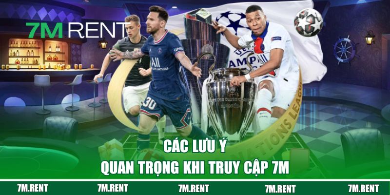 Các lưu ý quan trọng khi truy cập 7M 